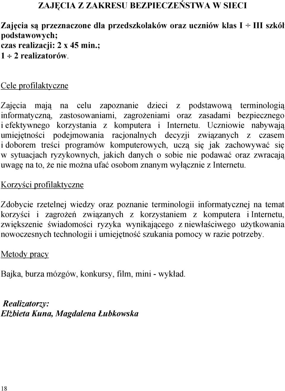 Uczniowie nabywają umiejętności podejmowania racjonalnych decyzji związanych z czasem i doborem treści programów komputerowych, uczą się jak zachowywać się w sytuacjach ryzykownych, jakich danych o