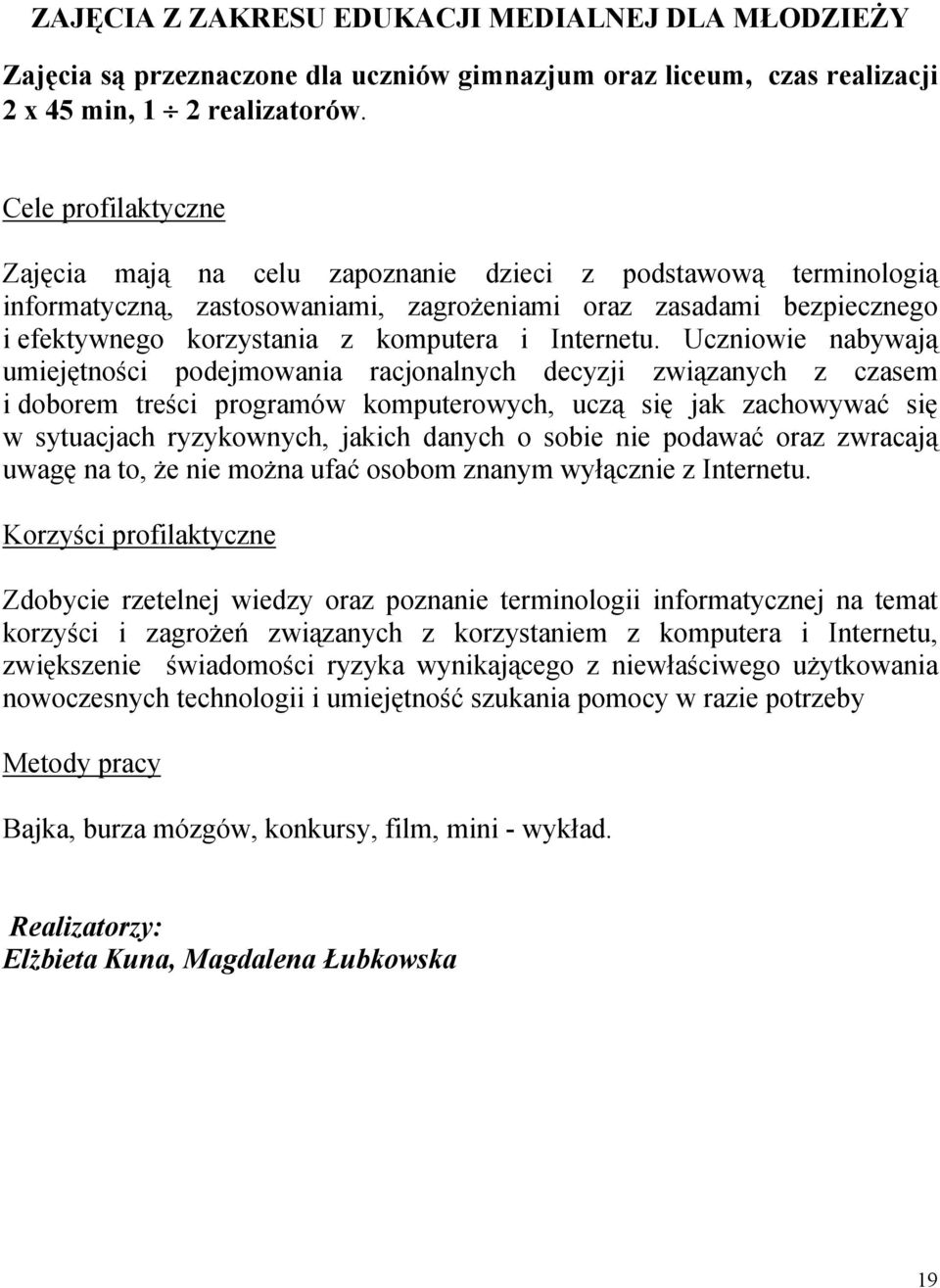 Uczniowie nabywają umiejętności podejmowania racjonalnych decyzji związanych z czasem i doborem treści programów komputerowych, uczą się jak zachowywać się w sytuacjach ryzykownych, jakich danych o