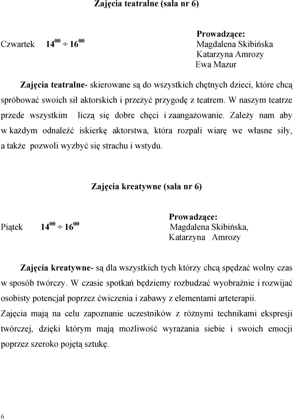 Zależy nam aby w każdym odnaleźć iskierkę aktorstwa, która rozpali wiarę we własne siły, a także pozwoli wyzbyć się strachu i wstydu.