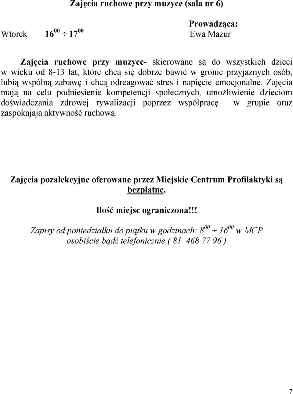 Zajęcia mają na celu podniesienie kompetencji społecznych, umożliwienie dzieciom doświadczania zdrowej rywalizacji poprzez współpracę w grupie oraz zaspokajają aktywność