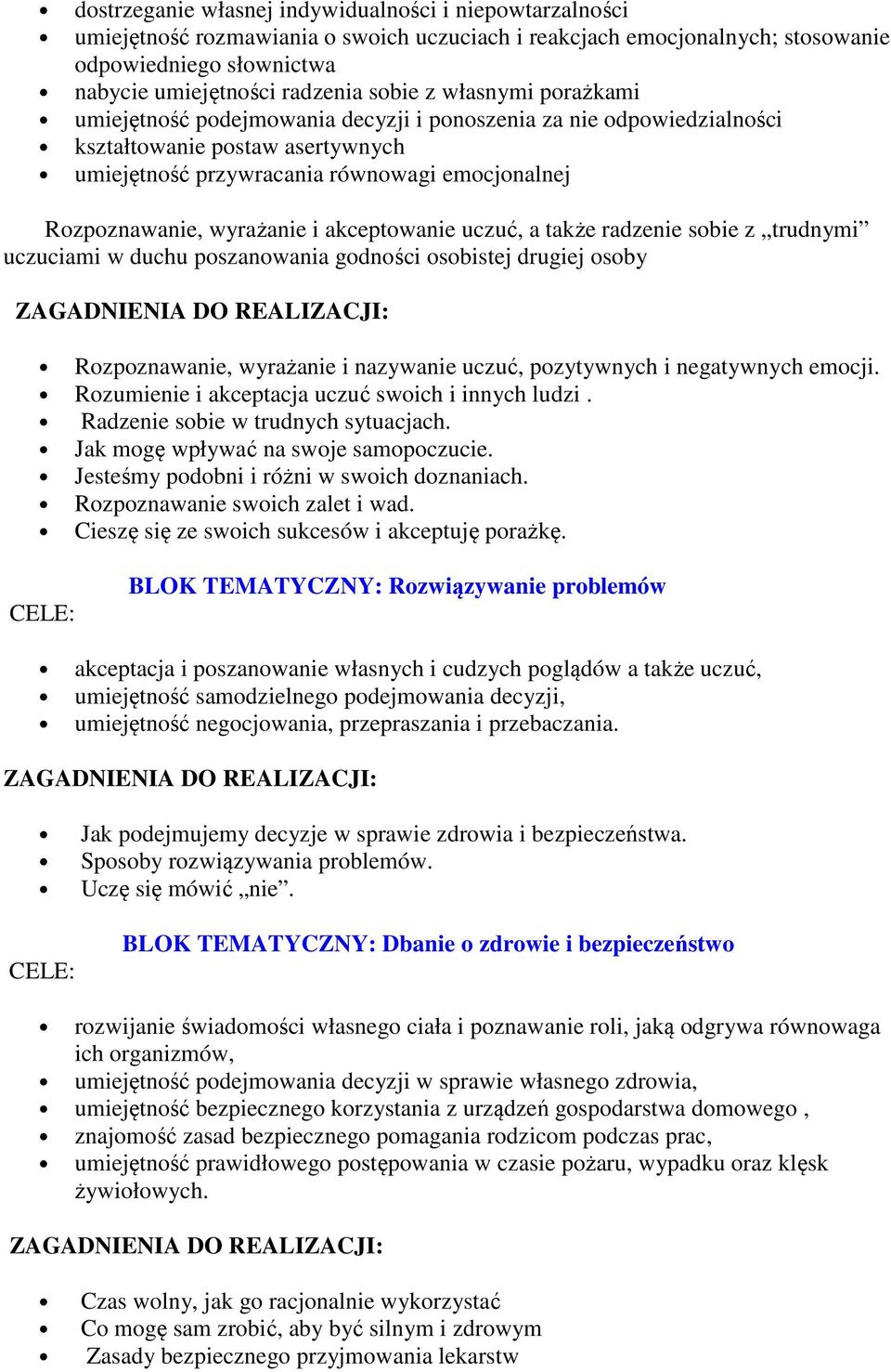 akceptowanie uczuć, a także radzenie sobie z trudnymi uczuciami w duchu poszanowania godności osobistej drugiej osoby Rozpoznawanie, wyrażanie i nazywanie uczuć, pozytywnych i negatywnych emocji.