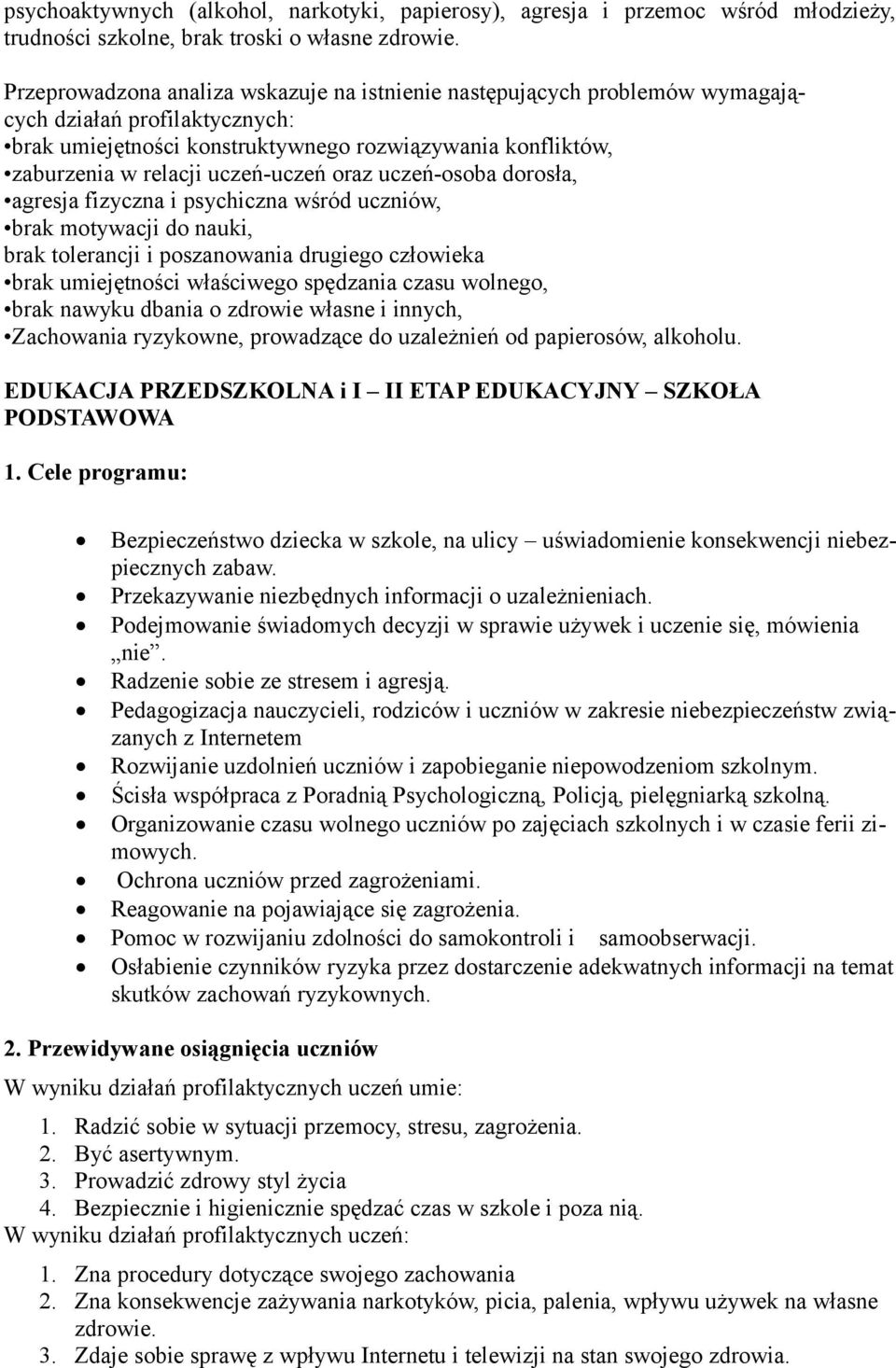 uczeń-uczeń oraz uczeń-osoba dorosła, agresja fizyczna i psychiczna wśród uczniów, brak motywacji do nauki, brak tolerancji i poszanowania drugiego człowieka brak umiejętności właściwego spędzania