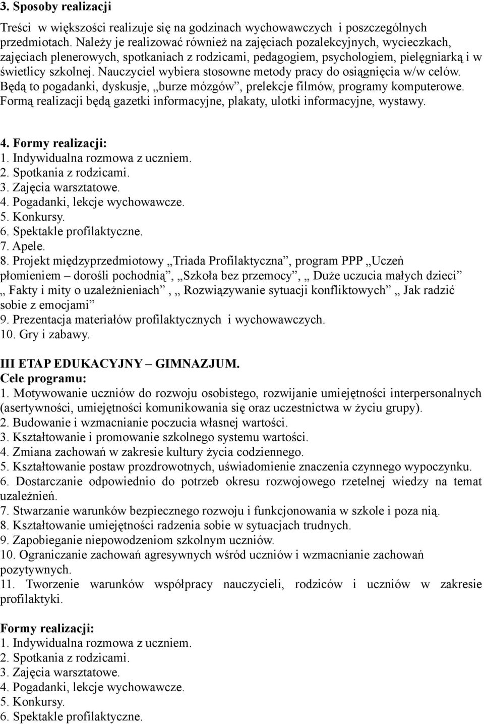 Nauczyciel wybiera stosowne metody pracy do osiągnięcia w/w celów. Będą to pogadanki, dyskusje, burze mózgów, prelekcje filmów, programy komputerowe.