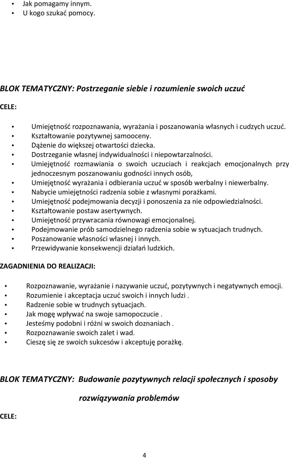 Umiejętność rozmawiania o swoich uczuciach i reakcjach emocjonalnych przy jednoczesnym poszanowaniu godności innych osób, Umiejętność wyrażania i odbierania uczuć w sposób werbalny i niewerbalny.
