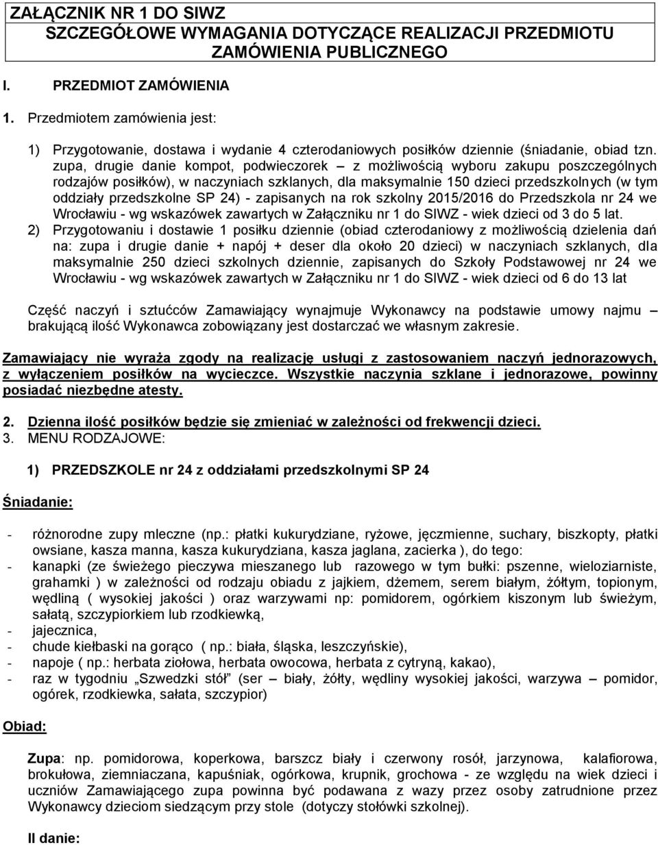 zupa, drugie danie kompot, podwieczorek z możliwością wyboru zakupu poszczególnych rodzajów posiłków), w naczyniach szklanych, dla maksymalnie 150 dzieci przedszkolnych (w tym oddziały przedszkolne