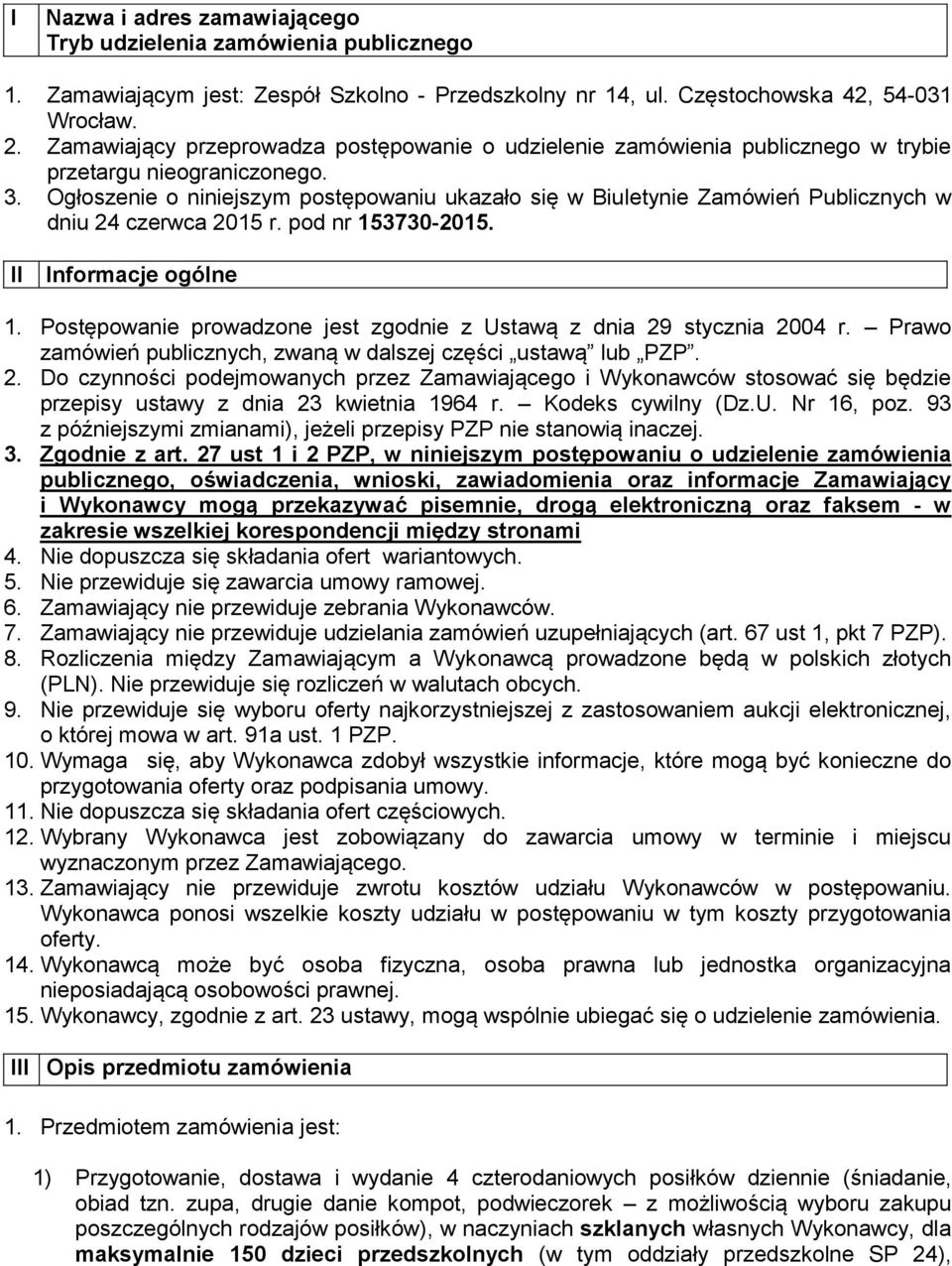 Ogłoszenie o niniejszym postępowaniu ukazało się w Biuletynie Zamówień Publicznych w dniu 24 czerwca 2015 r. pod nr 153730-2015. II Informacje ogólne 1.