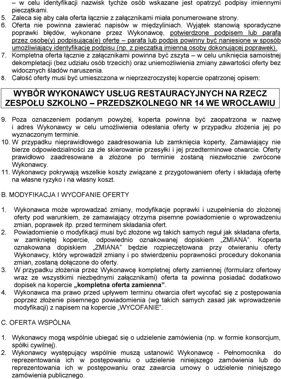 Wyjątek stanowią sporadyczne poprawki błędów, wykonane przez Wykonawcę, potwierdzone podpisem lub parafą przez osobę(y) podpisującą(e) ofertę parafa lub podpis powinny być naniesione w sposób