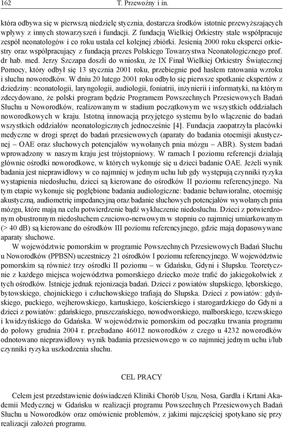 Jesienią 2000 roku eksperci orkiestry oraz współpracujący z fundacją prezes Polskiego Towarzystwa Neonatologicznego prof. dr hab. med.