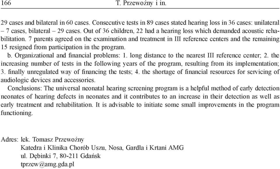 7 parents agreed on the examination and treatment in III reference centers and the remaining 15 resigned from participation in the program. b. Organizational and financial problems: 1.