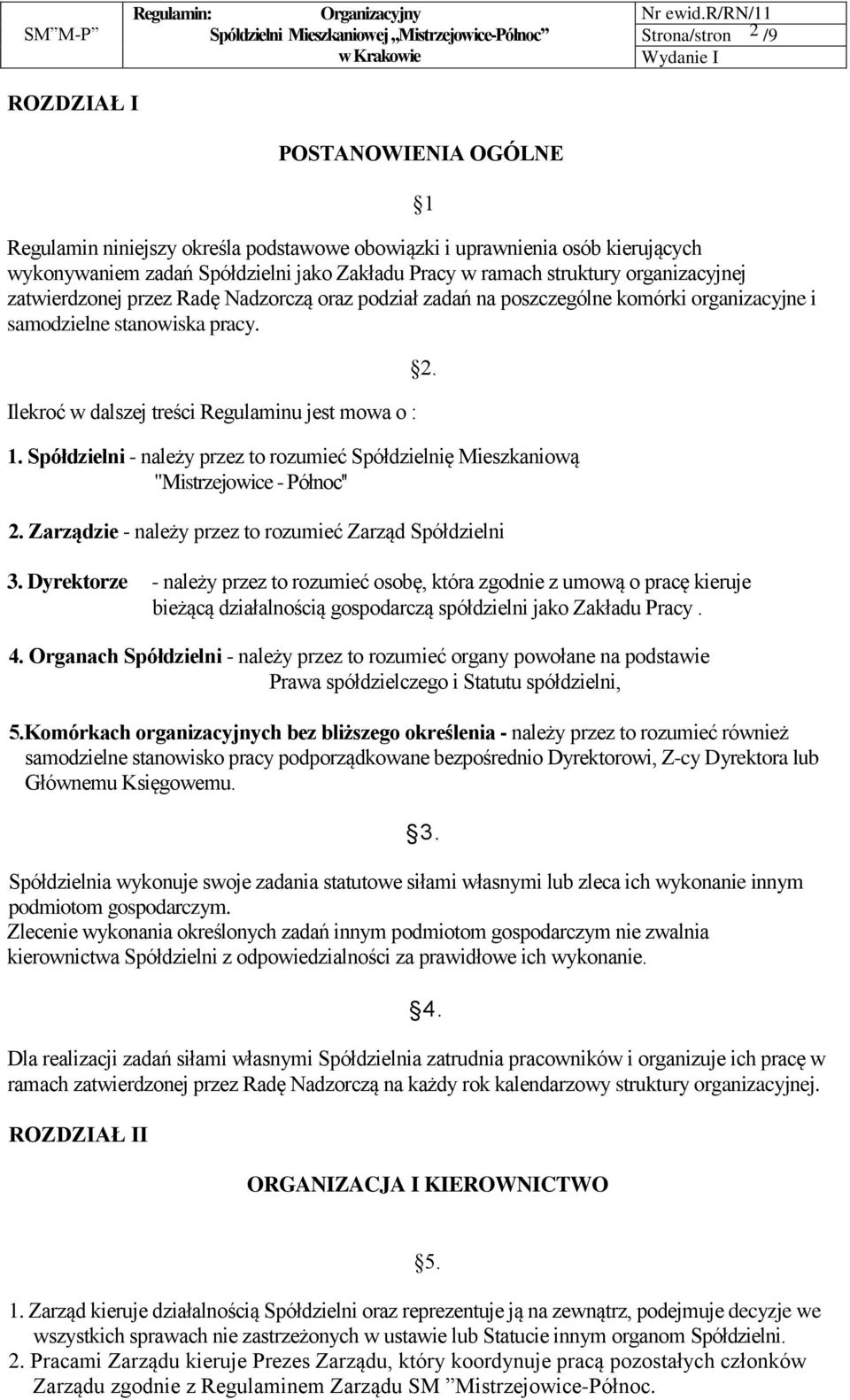 Spółdzielni - należy przez to rozumieć Spółdzielnię Mieszkaniową "Mistrzejowice - Północ'' 1 2. 2. Zarządzie - należy przez to rozumieć Zarząd Spółdzielni 3.