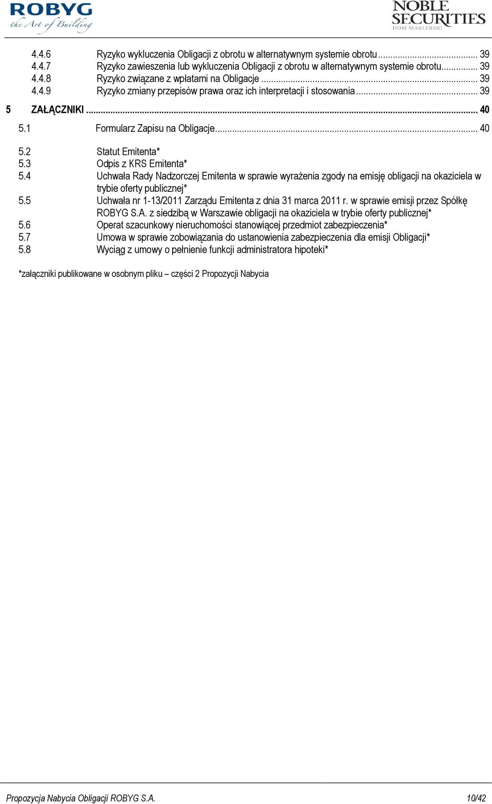 4 Uchwała Rady Nadzorczej Emitenta w sprawie wyraŝenia zgody na emisję obligacji na okaziciela w trybie oferty publicznej* 5.5 Uchwała nr 1-13/2011 Zarządu Emitenta z dnia 31 marca 2011 r.