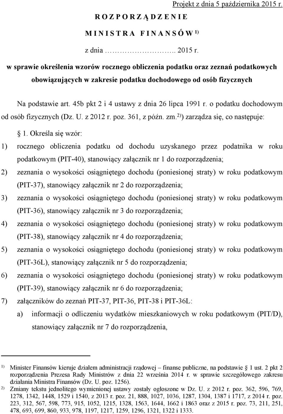 Określa się wzór: 1) rocznego obliczenia podatku od dochodu uzyskanego przez podatnika w roku podatkowym (PIT-40), stanowiący załącznik nr 1 do rozporządzenia; 2) zeznania o wysokości osiągniętego