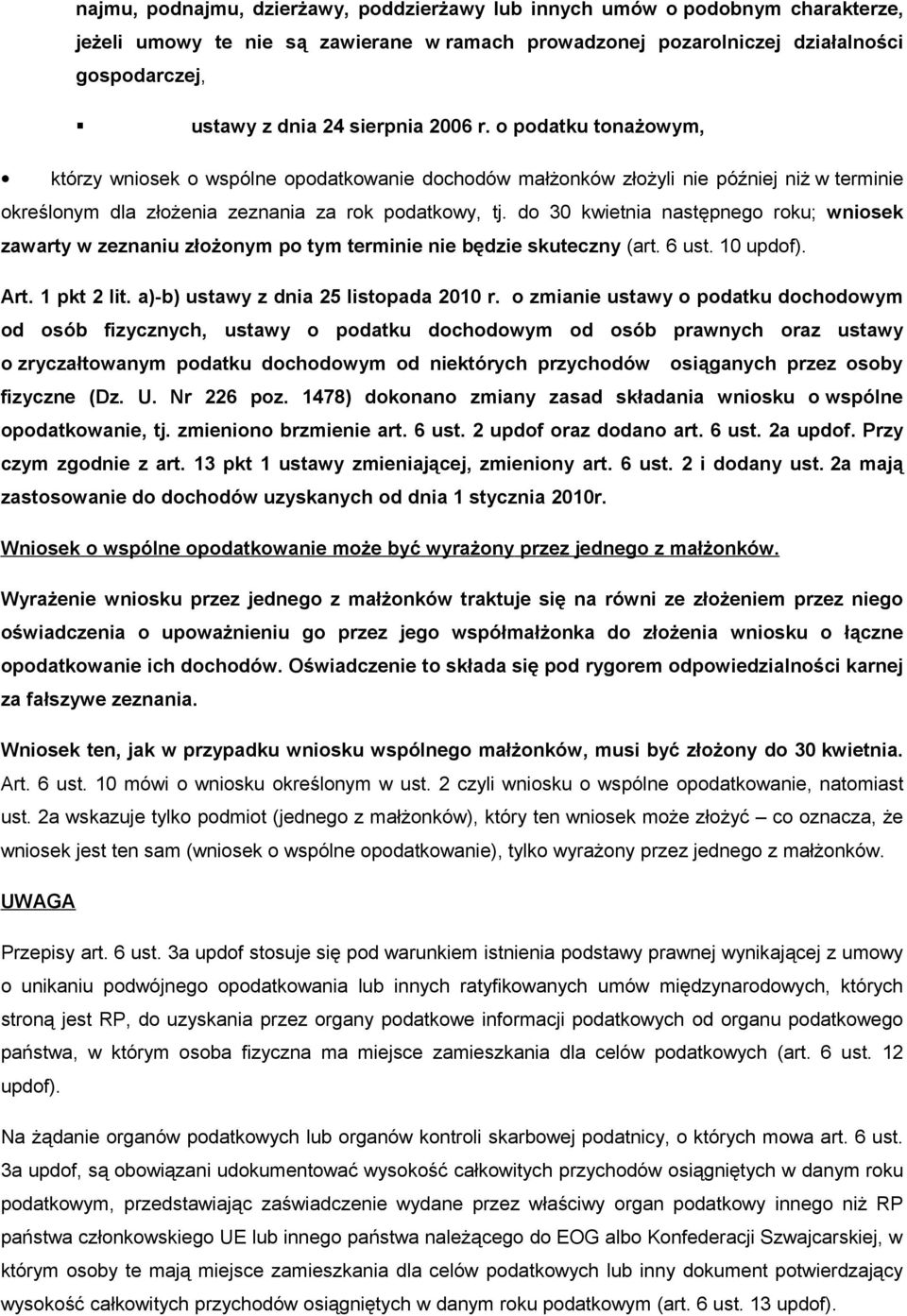 do 30 kwietnia następnego roku; wniosek zawarty w zeznaniu złożonym po tym terminie nie będzie skuteczny (art. 6 ust. 10 updof). Art. 1 pkt 2 lit. a)-b) ustawy z dnia 25 listopada 2010 r.