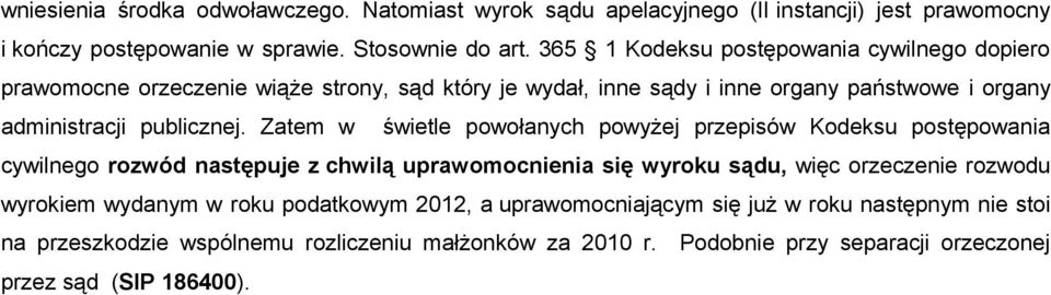 Zatem w świetle powołanych powyżej przepisów Kodeksu postępowania cywilnego rozwód następuje z chwilą uprawomocnienia się wyroku sądu, więc orzeczenie rozwodu wyrokiem