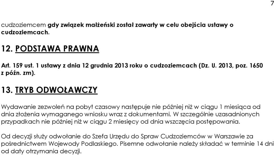 TRYB ODWOŁAWCZY Wydawanie zezwoleń na pobyt czasowy następuje nie później niż w ciągu 1 miesiąca od dnia złożenia wymaganego wniosku wraz z dokumentami.