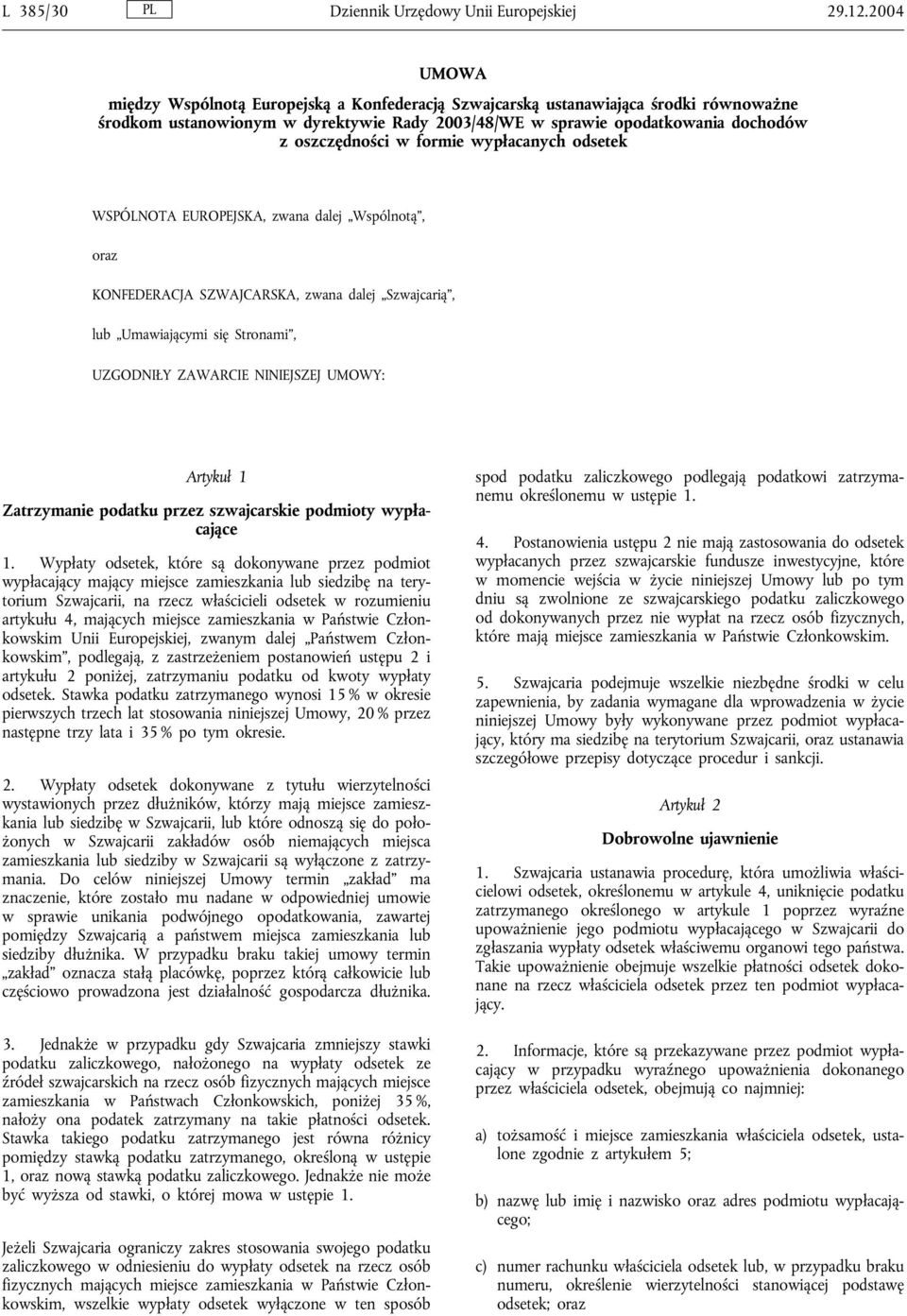 formie wypłacanych odsetek WSPÓLNOTA EUROPEJSKA, zwana dalej Wspólnotą, oraz KONFEDERACJA SZWAJCARSKA, zwana dalej Szwajcarią, lub Umawiającymi się Stronami, UZGODNIŁY ZAWARCIE NINIEJSZEJ UMOWY: