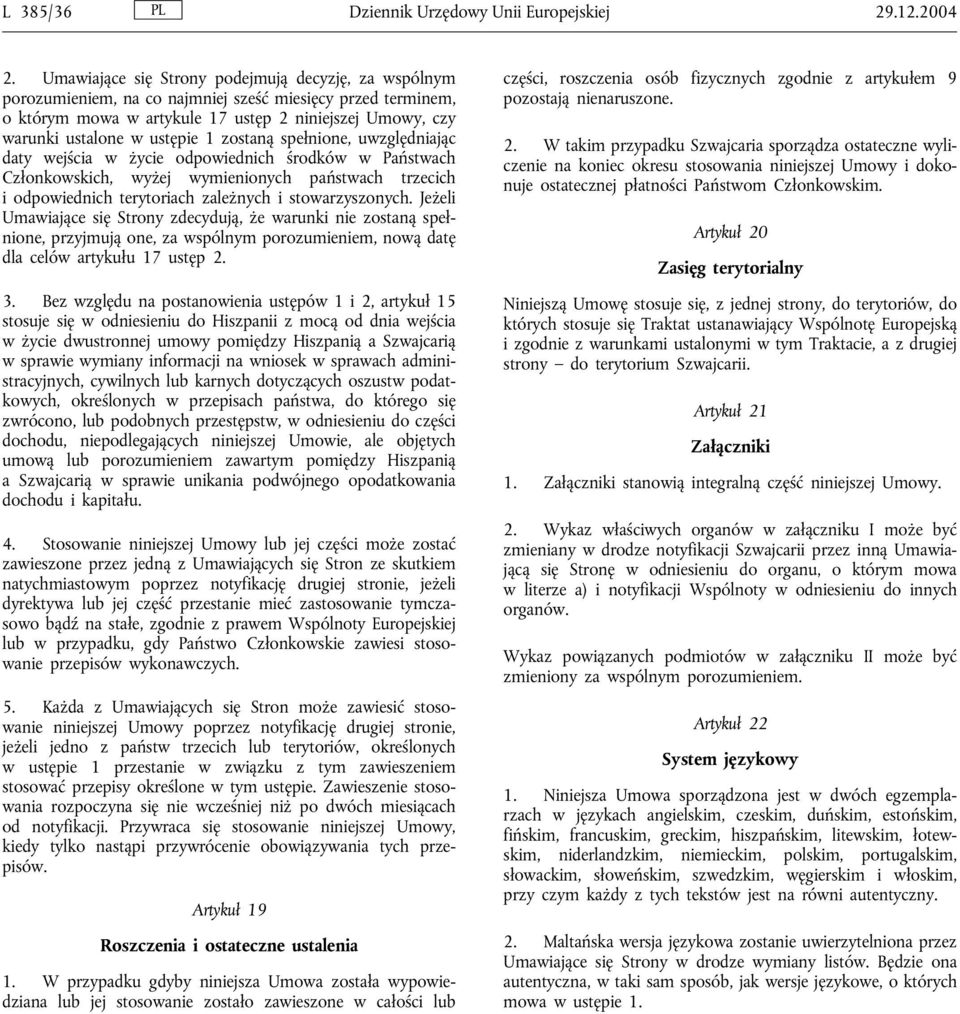 1 zostaną spełnione, uwzględniając daty wejścia w życie odpowiednich środków w Państwach Członkowskich, wyżej wymienionych państwach trzecich i odpowiednich terytoriach zależnych i stowarzyszonych.