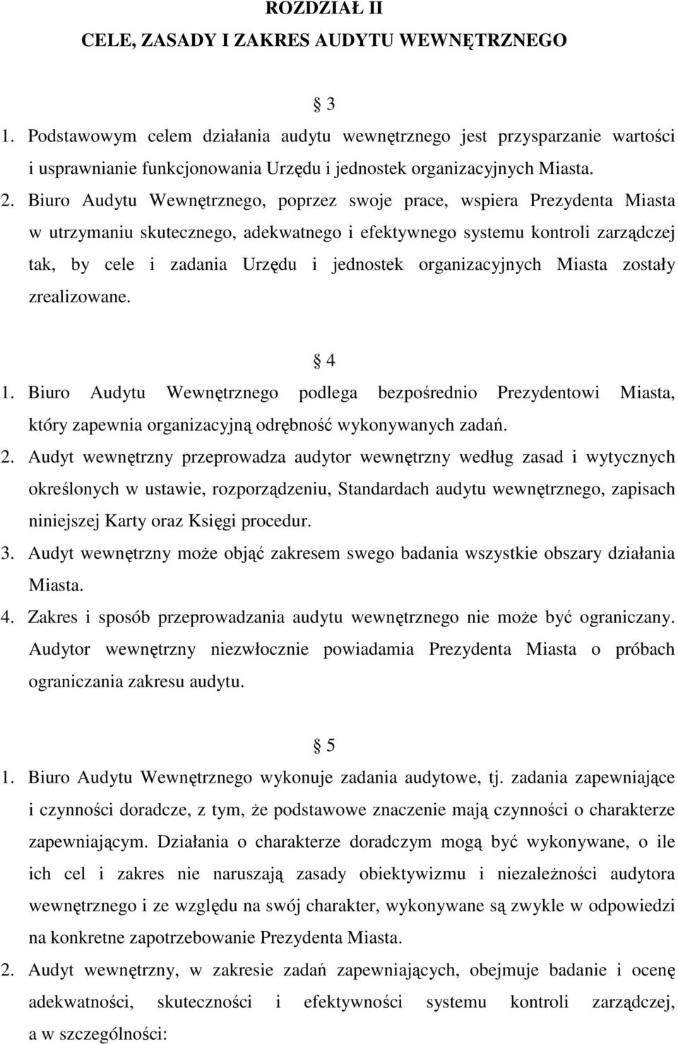 Biuro Audytu Wewnętrznego, poprzez swoje prace, wspiera Prezydenta Miasta w utrzymaniu skutecznego, adekwatnego i efektywnego systemu kontroli zarządczej tak, by cele i zadania Urzędu i jednostek