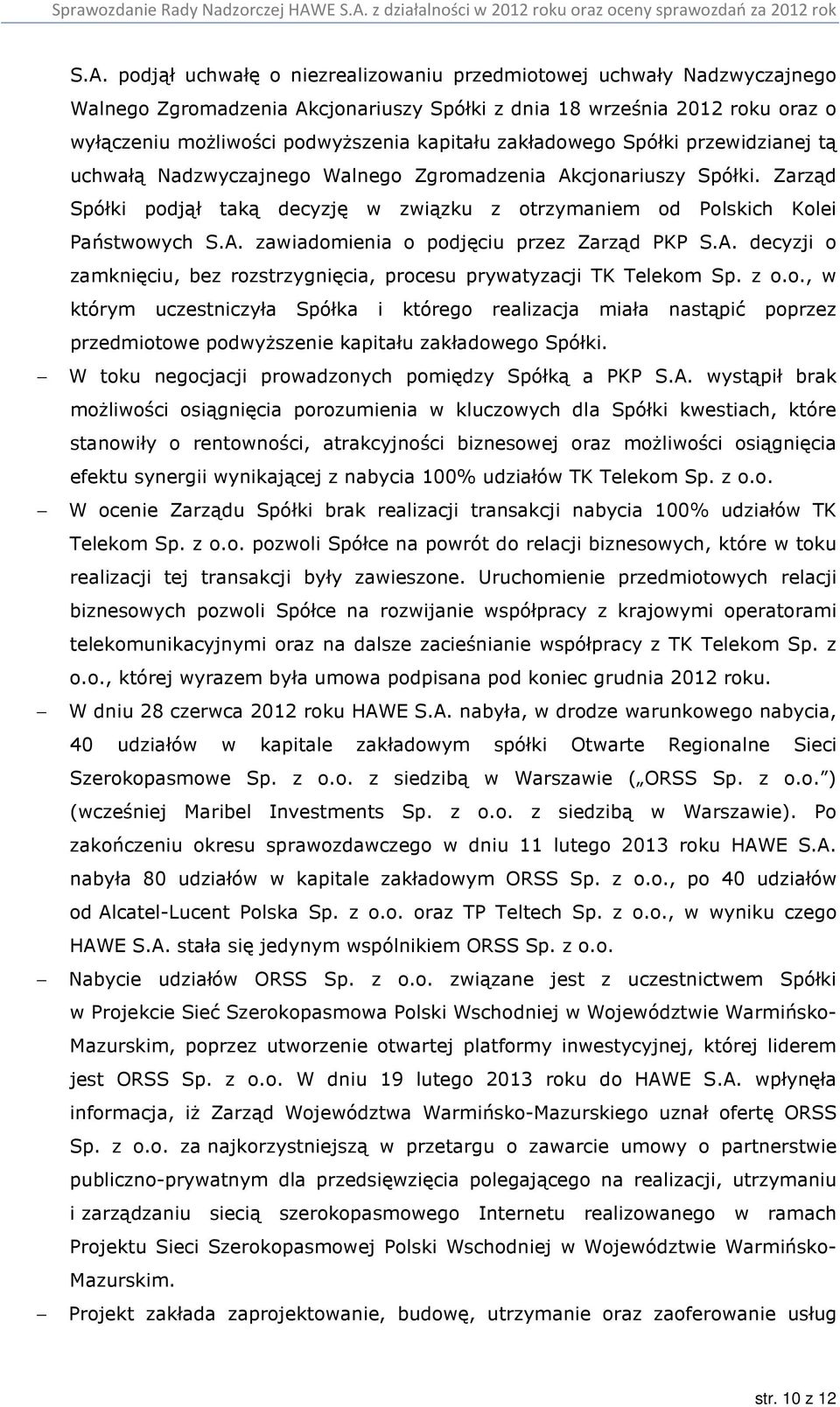 A. decyzji o zamknięciu, bez rozstrzygnięcia, procesu prywatyzacji TK Telekom Sp. z o.o., w którym uczestniczyła Spółka i którego realizacja miała nastąpić poprzez przedmiotowe podwyższenie kapitału zakładowego Spółki.