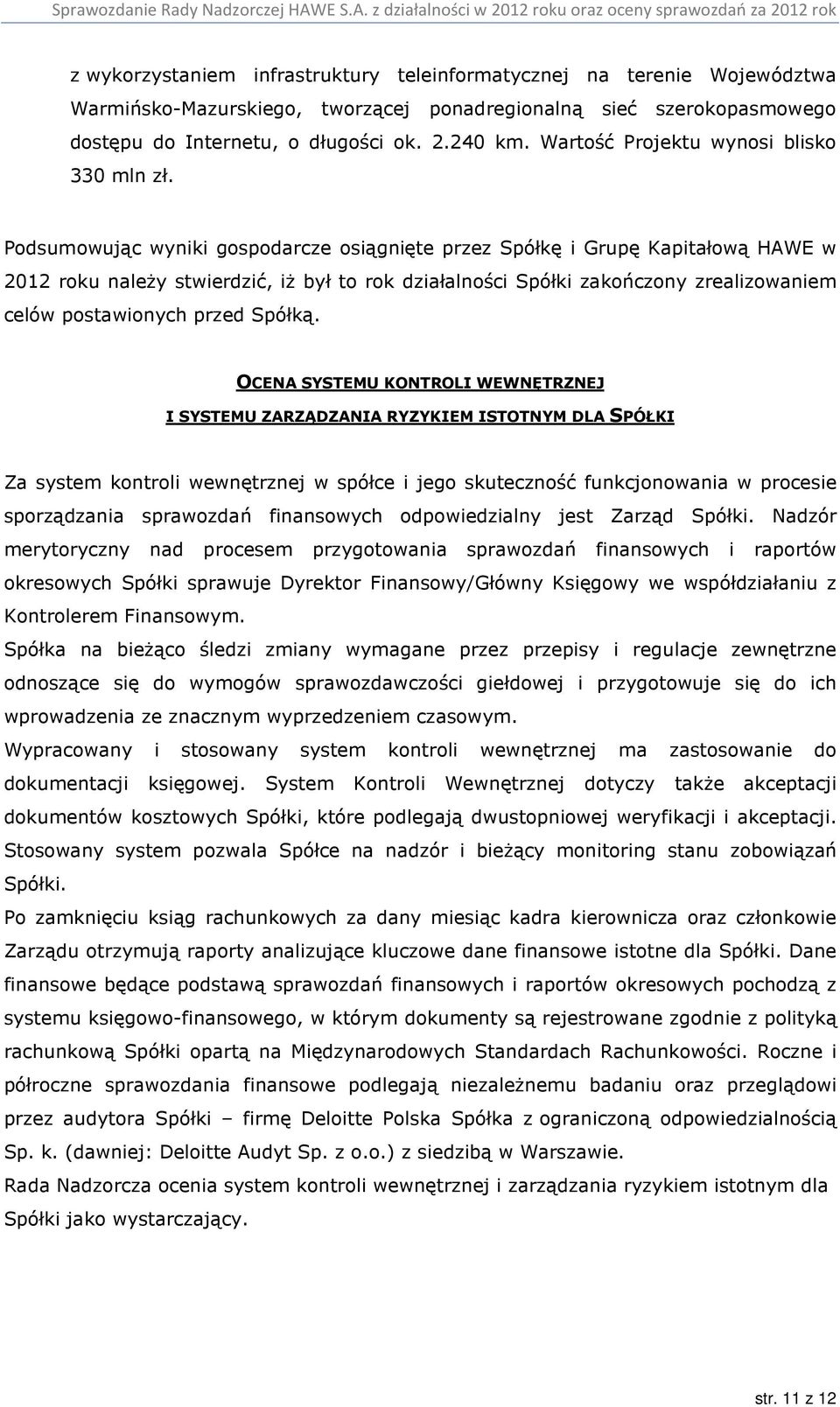 Podsumowując wyniki gospodarcze osiągnięte przez Spółkę i Grupę Kapitałową HAWE w 2012 roku należy stwierdzić, iż był to rok działalności Spółki zakończony zrealizowaniem celów postawionych przed