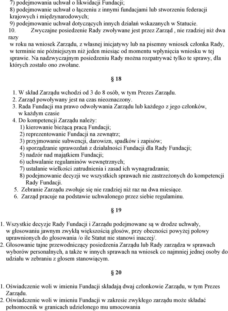 Zwyczajne posiedzenie Rady zwoływane jest przez Zarząd, nie rzadziej niż dwa razy w roku na wniosek Zarządu, z własnej inicjatywy lub na pisemny wniosek członka Rady, w terminie nie późniejszym niż