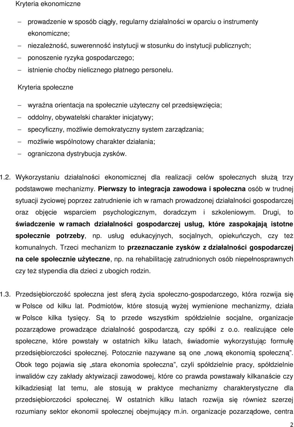 Kryteria społeczne wyraźna orientacja na społecznie użyteczny cel przedsięwzięcia; oddolny, obywatelski charakter inicjatywy; specyficzny, możliwie demokratyczny system zarządzania; możliwie