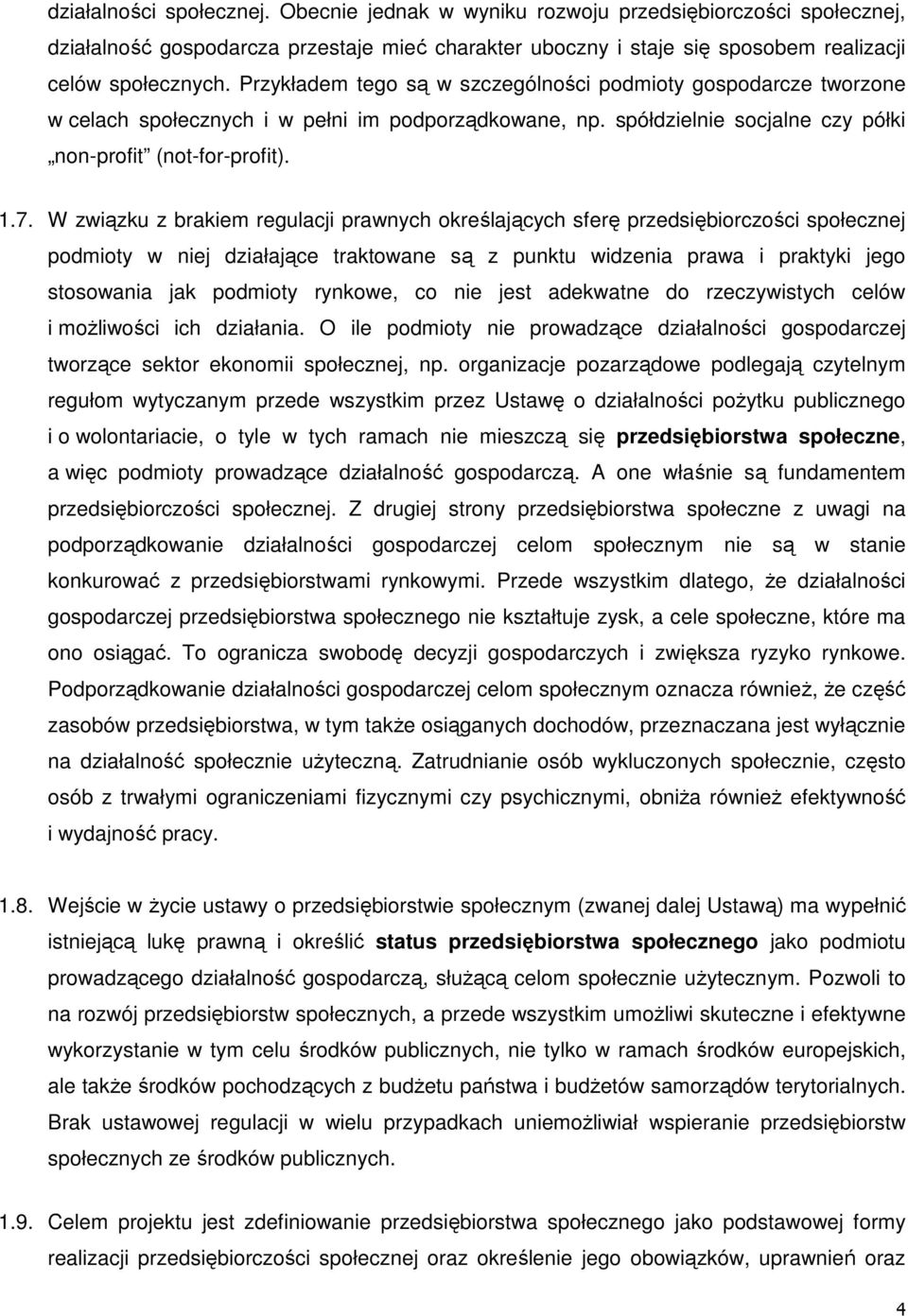 W związku z brakiem regulacji prawnych określających sferę przedsiębiorczości społecznej podmioty w niej działające traktowane są z punktu widzenia prawa i praktyki jego stosowania jak podmioty