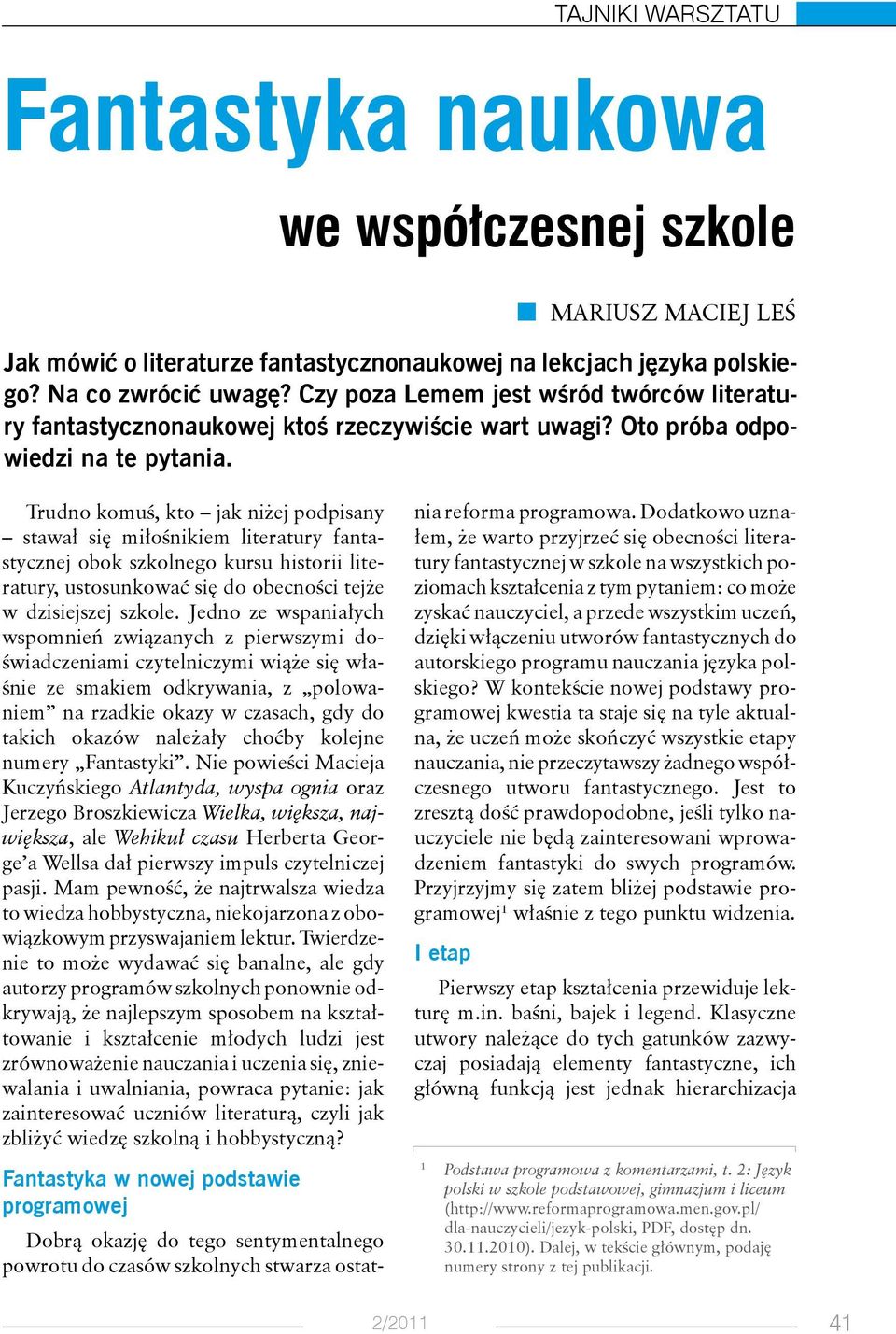 Trudno komuś, kto jak niżej podpisany stawał się miłośnikiem literatury fantastycznej obok szkolnego kursu historii literatury, ustosunkować się do obecności tejże w dzisiejszej szkole.