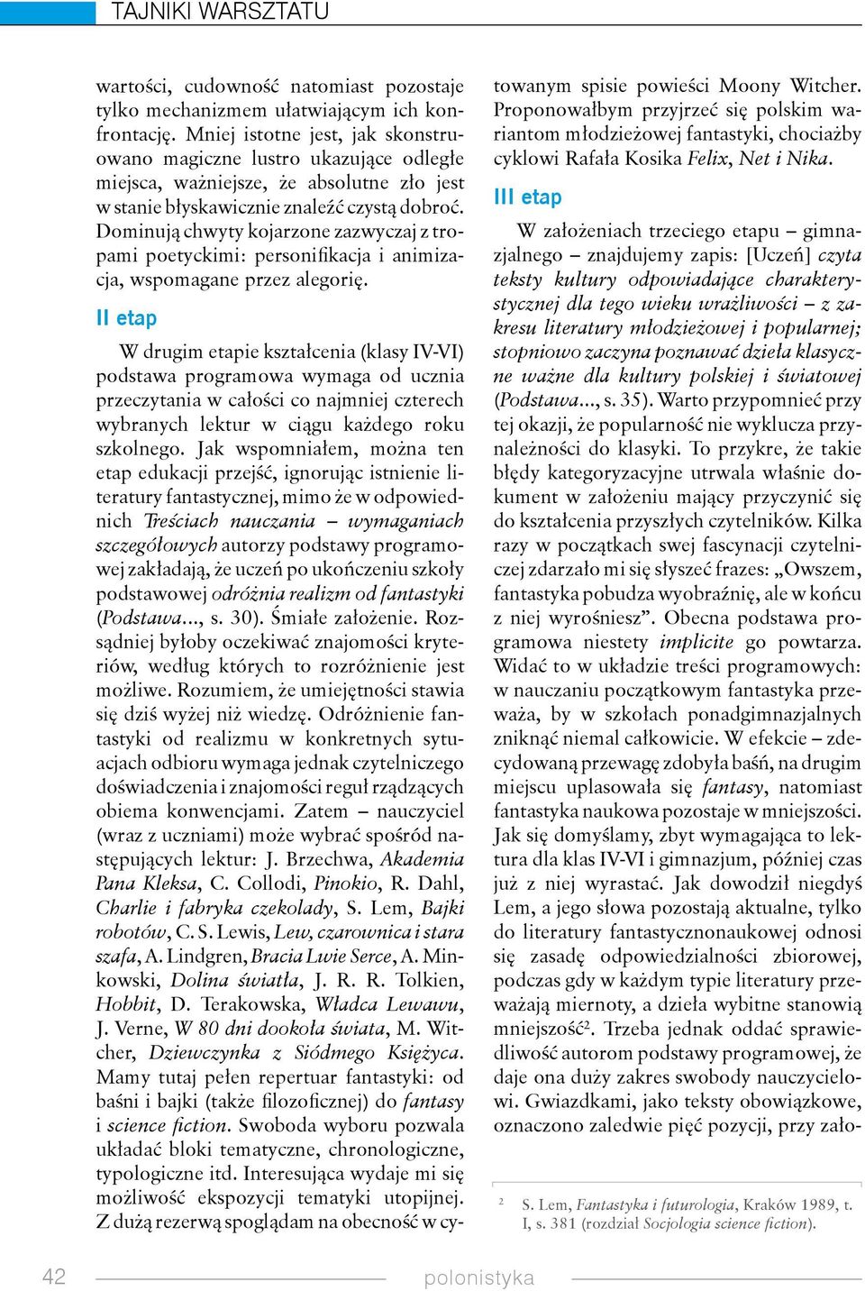 Dominują chwyty kojarzone zazwyczaj z tropami poetyckimi: personifikacja i animizacja, wspomagane przez alegorię.