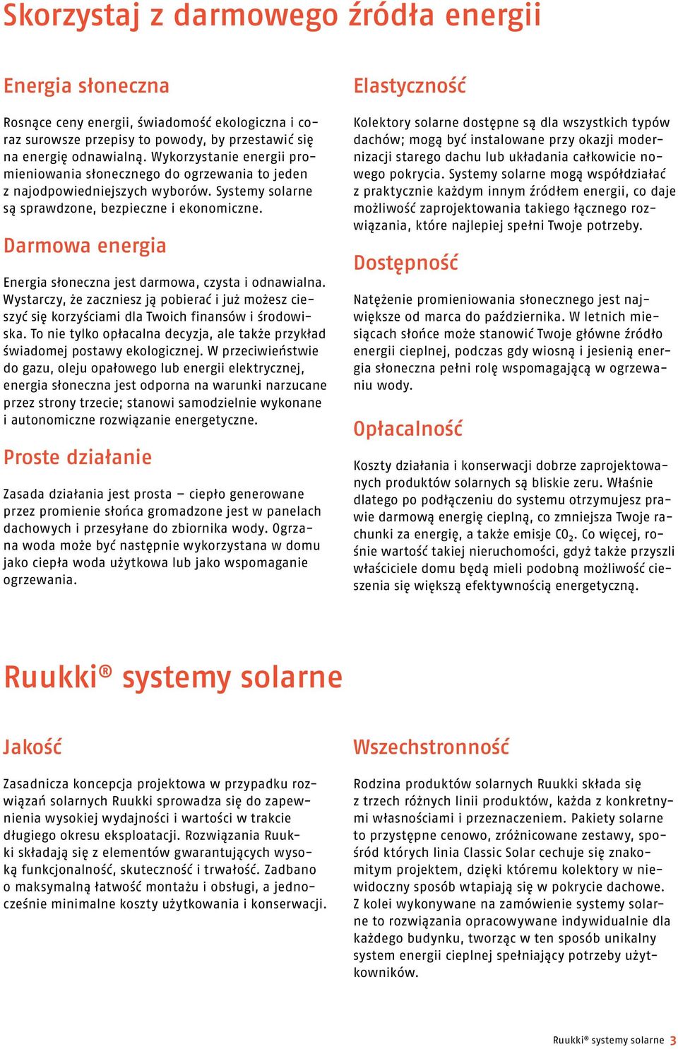 Darmowa energia Energia słoneczna jest darmowa, czysta i odnawialna. Wystarczy, że zaczniesz ją pobierać i już możesz cieszyć się korzyściami dla Twoich finansów i środowiska.