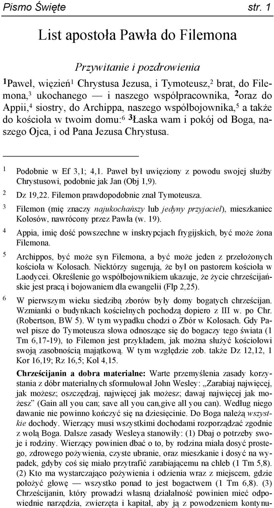 do Archippa, naszego współbojownika, 5 a takŝe do kościoła w twoim domu: 6 3 Łaska wam i pokój od Boga, naszego Ojca, i od Pana Jezusa Chrystusa. 1 Podobnie w Ef 3,1; 4,1.