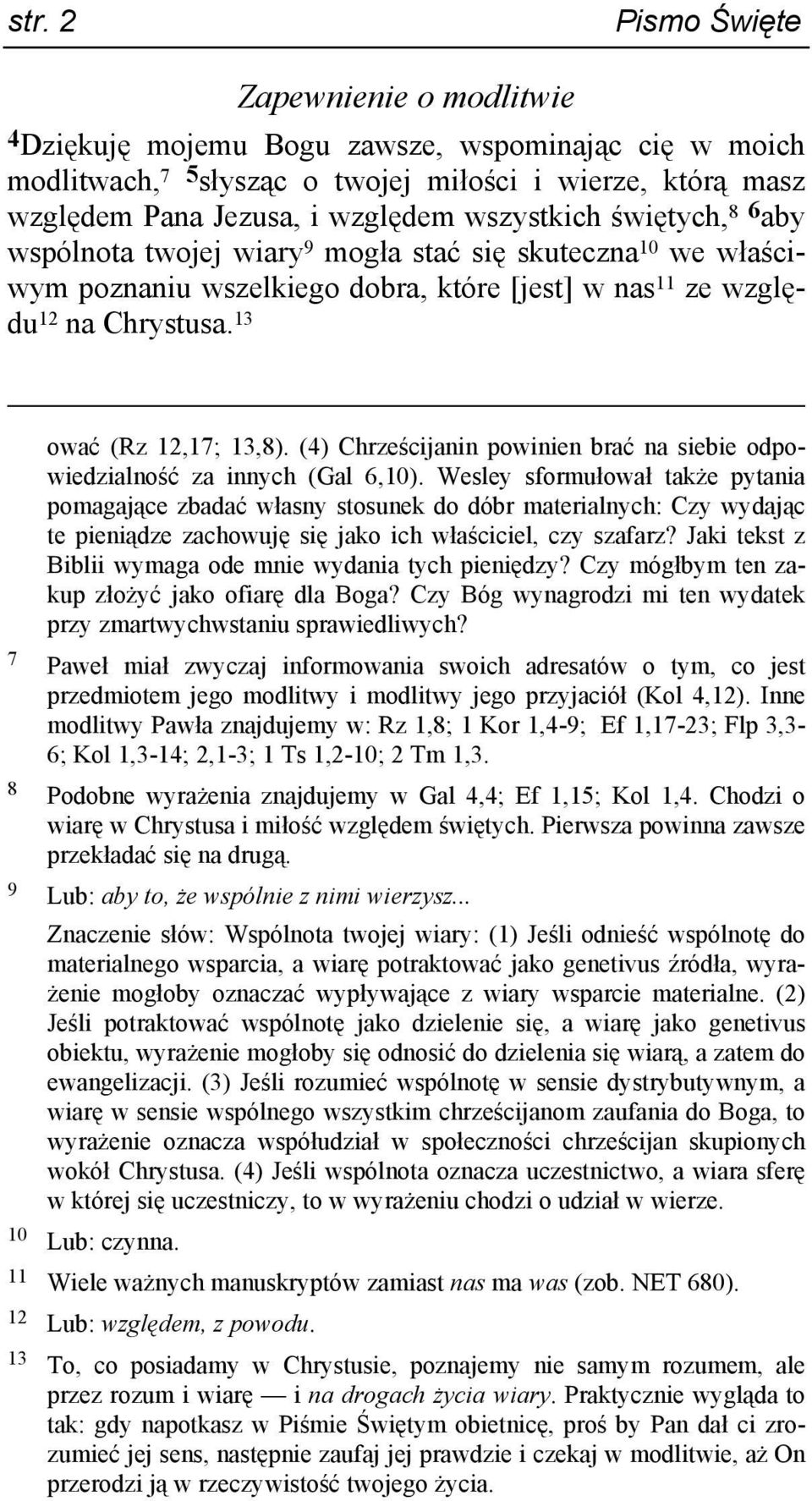 (4) Chrześcijanin powinien brać na siebie odpowiedzialność za innych (Gal 6,10).