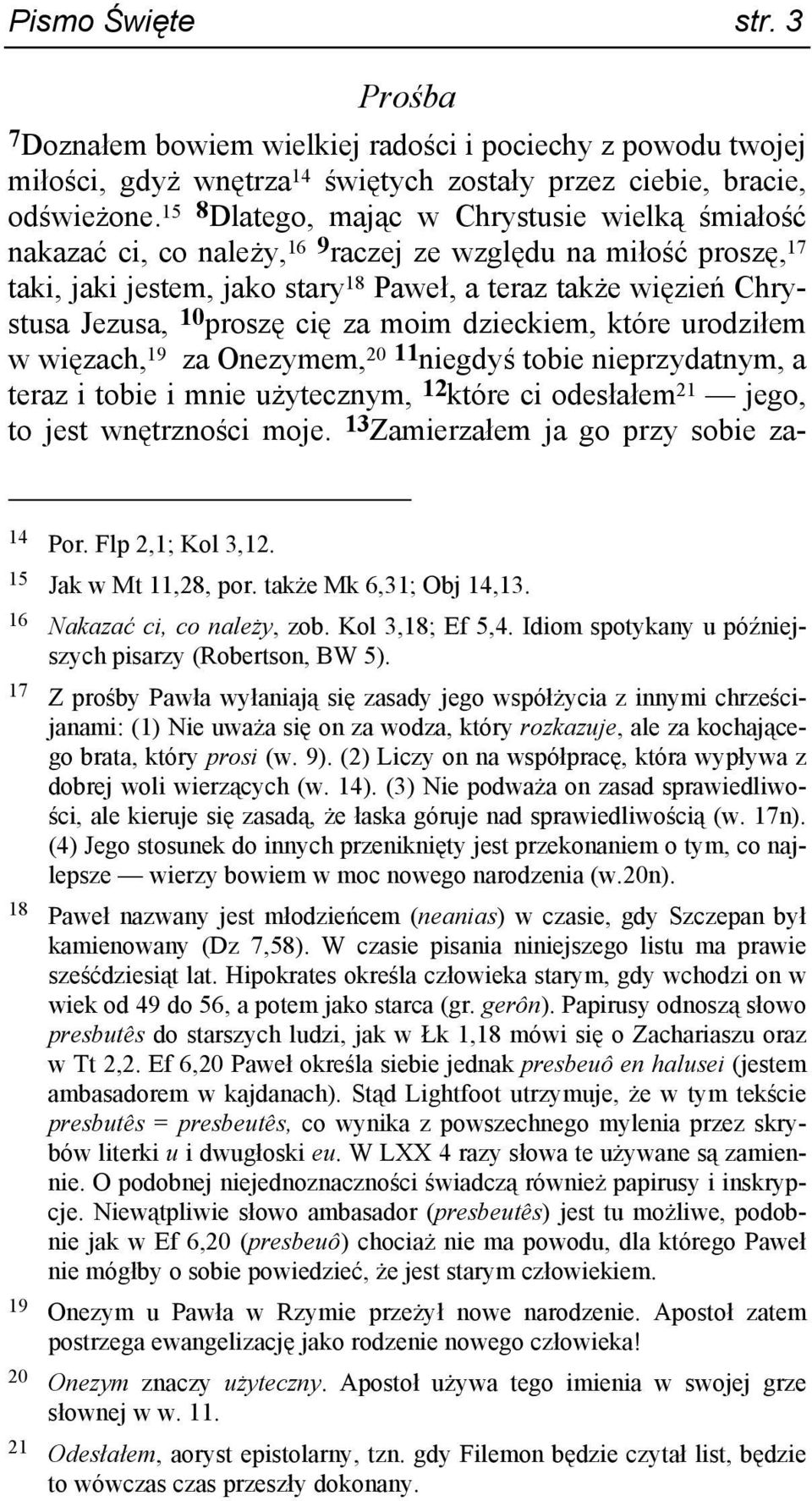 proszę cię za moim dzieckiem, które urodziłem w więzach, 19 za Onezymem, 20 11 niegdyś tobie nieprzydatnym, a teraz i tobie i mnie uŝytecznym, 12 które ci odesłałem 21 jego, to jest wnętrzności moje.