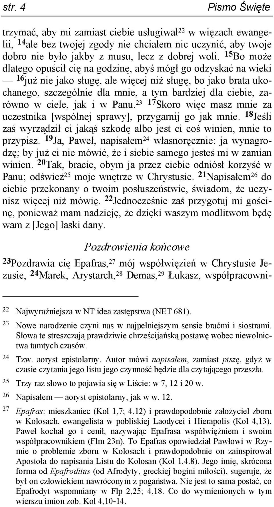 zarówno w ciele, jak i w Panu. 23 17 Skoro więc masz mnie za uczestnika [wspólnej sprawy], przygarnij go jak mnie. 18 Jeśli zaś wyrządził ci jakąś szkodę albo jest ci coś winien, mnie to przypisz.