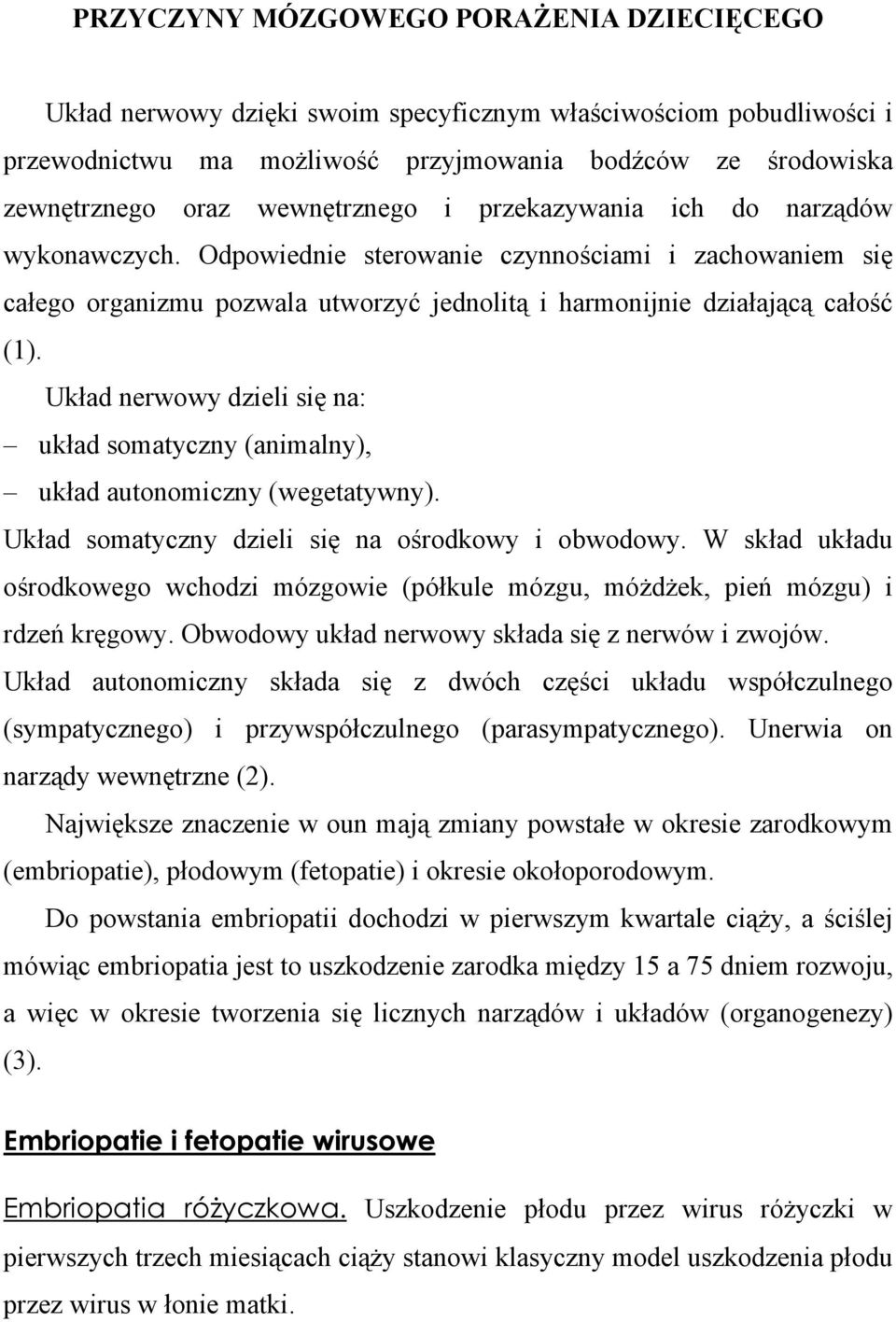 Układ nerwowy dzieli się na: układ somatyczny (animalny), układ autonomiczny (wegetatywny). Układ somatyczny dzieli się na ośrodkowy i obwodowy.