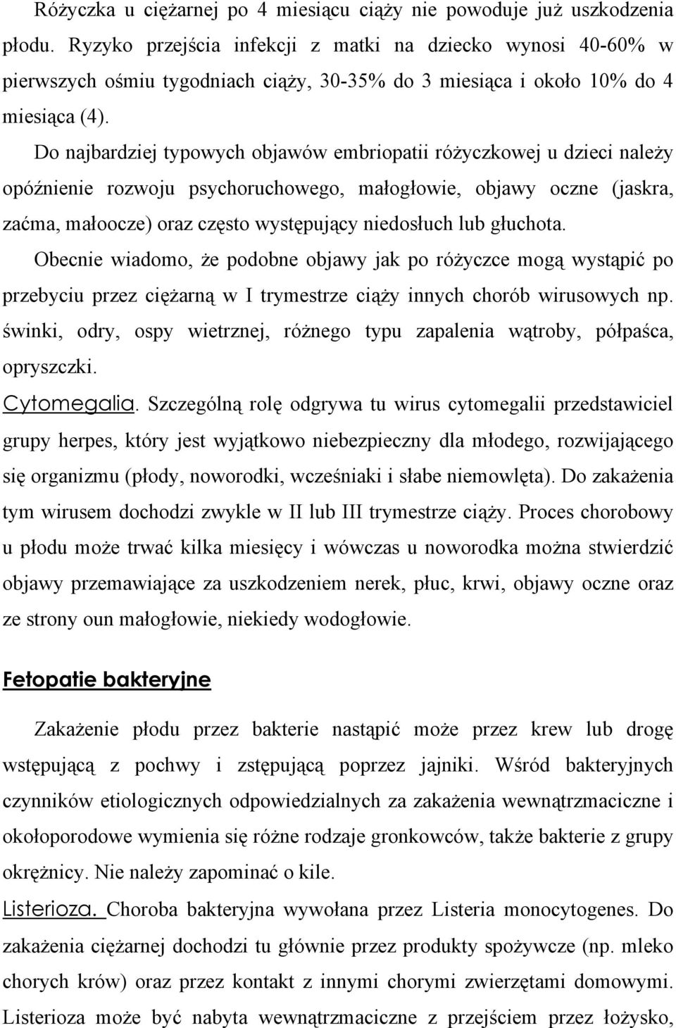 Do najbardziej typowych objawów embriopatii różyczkowej u dzieci należy opóźnienie rozwoju psychoruchowego, małogłowie, objawy oczne (jaskra, zaćma, małoocze) oraz często występujący niedosłuch lub