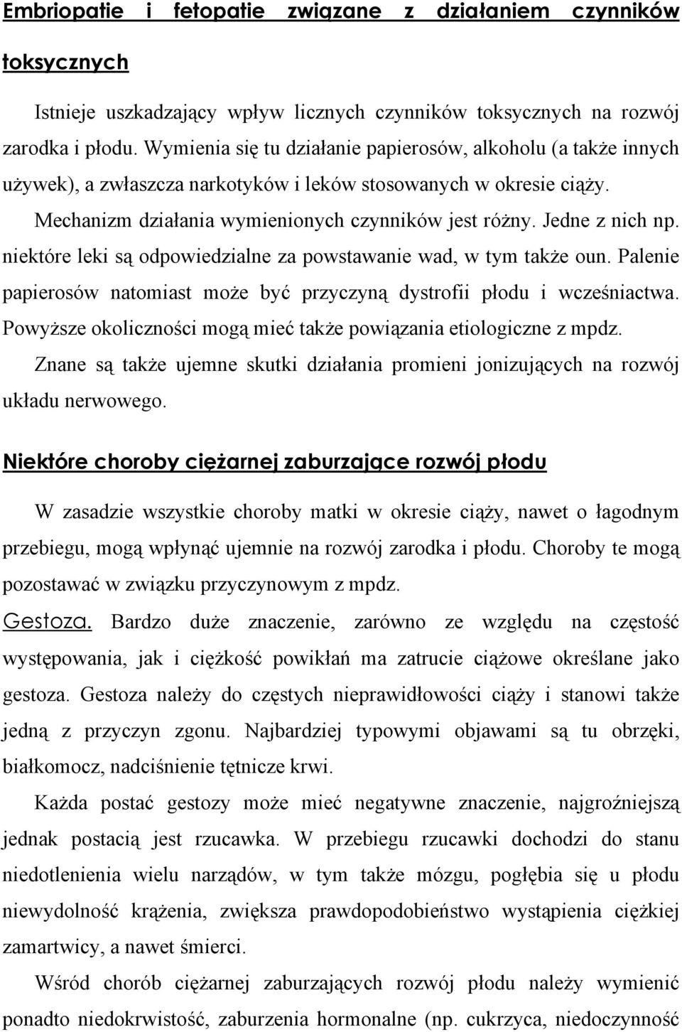 Jedne z nich np. niektóre leki są odpowiedzialne za powstawanie wad, w tym także oun. Palenie papierosów natomiast może być przyczyną dystrofii płodu i wcześniactwa.