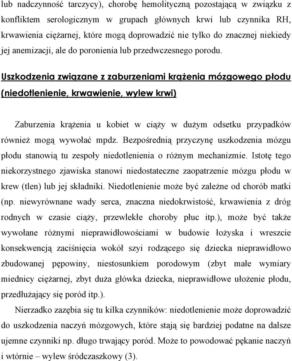 Uszkodzenia związane z zaburzeniami krążenia mózgowego płodu (niedotlenienie, krwawienie, wylew krwi) Zaburzenia krążenia u kobiet w ciąży w dużym odsetku przypadków również mogą wywołać mpdz.