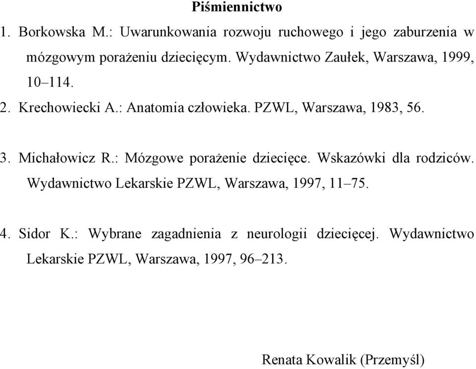 Michałowicz R.: Mózgowe porażenie dziecięce. Wskazówki dla rodziców. Wydawnictwo Lekarskie PZWL, Warszawa, 1997, 11 75.