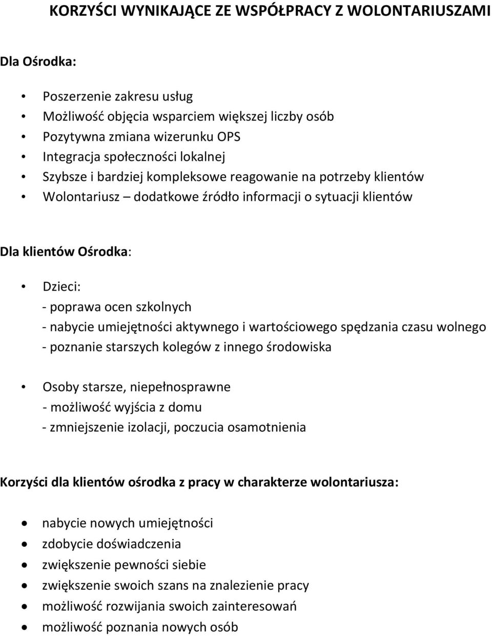 umiejętności aktywnego i wartościowego spędzania czasu wolnego - poznanie starszych kolegów z innego środowiska Osoby starsze, niepełnosprawne - możliwość wyjścia z domu - zmniejszenie izolacji,