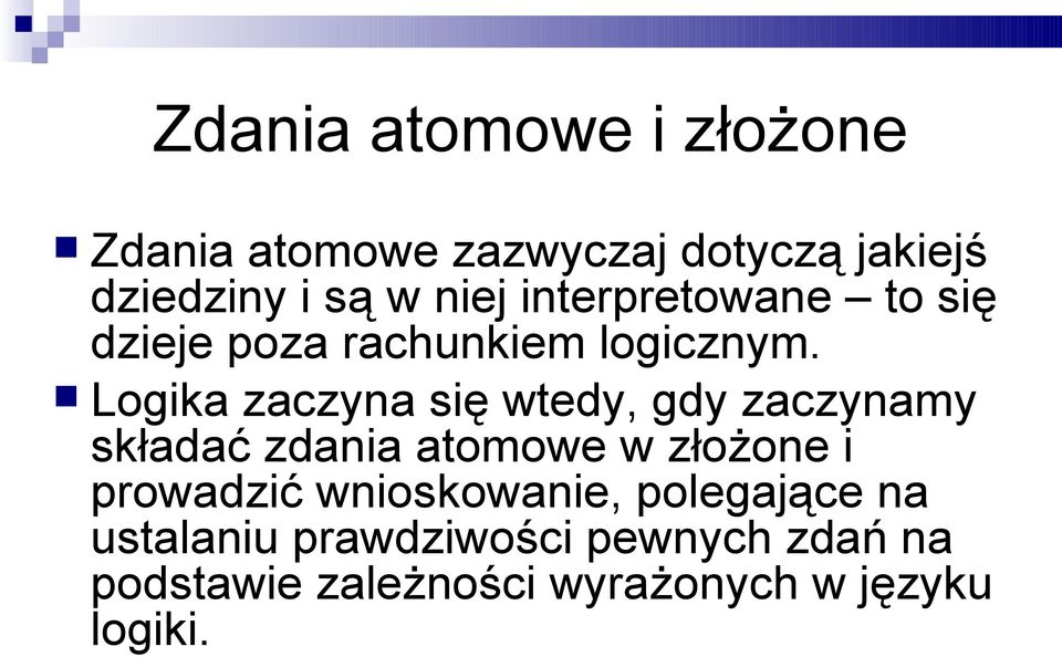 Logika zaczyna się wtedy, gdy zaczynamy składać zdania atomowe w złożone i prowadzić