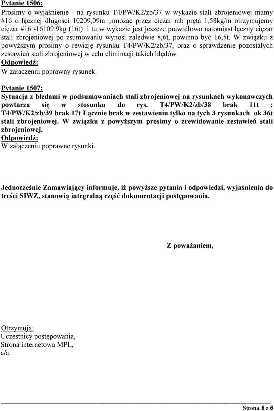 W związku z powyższym prosimy o rewizję rysunku T4/PW/K2/zb/37, oraz o sprawdzenie pozostałych zestawień stali zbrojeniowej w celu eliminacji takich błędów. W załączeniu poprawny rysunek.