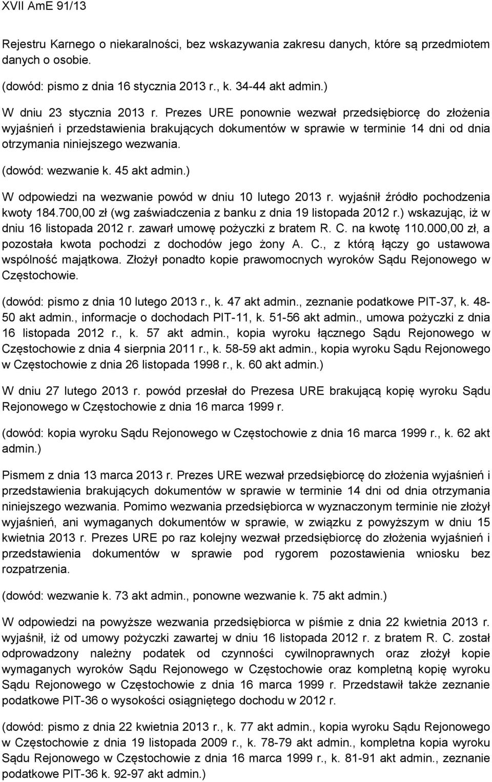 45 akt admin.) W odpowiedzi na wezwanie powód w dniu 10 lutego 2013 r. wyjaśnił źródło pochodzenia kwoty 184.700,00 zł (wg zaświadczenia z banku z dnia 19 listopada 2012 r.