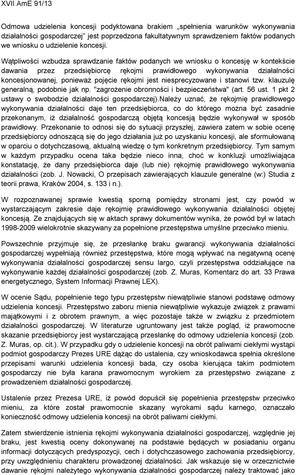 jest niesprecyzowane i stanowi tzw. klauzulę generalną, podobnie jak np. "zagrożenie obronności i bezpieczeństwa" (art. 56 ust. 1 pkt 2 ustawy o swobodzie działalności gospodarczej).