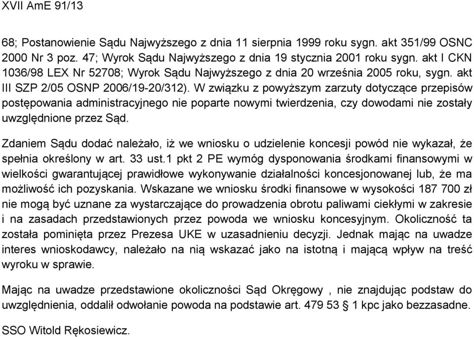 W związku z powyższym zarzuty dotyczące przepisów postępowania administracyjnego nie poparte nowymi twierdzenia, czy dowodami nie zostały uwzględnione przez Sąd.