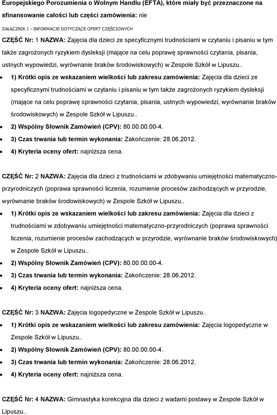 śrdwiskwych) w Zesple Szkół w Lipuszu.. 1) Krótki pis ze wskazaniem wielkści lub zakresu zamówienia:  śrdwiskwych) w Zesple Szkół w Lipuszu.. 2) Wspólny Słwnik Zamówień (CPV): 80.00.00.00-4.