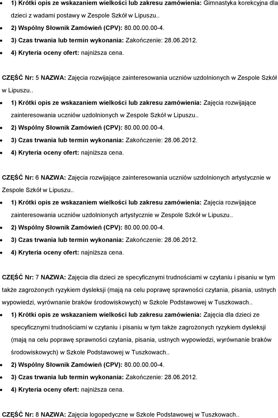 . 1) Krótki pis ze wskazaniem wielkści lub zakresu zamówienia: Zajęcia rzwijające zaintereswania uczniów uzdlninych w Zesple Szkół w Lipuszu.. 2) Wspólny Słwnik Zamówień (CPV): 80.00.00.00-4.