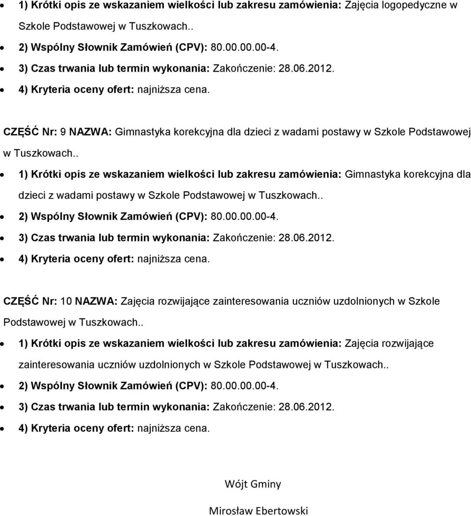 . 1) Krótki pis ze wskazaniem wielkści lub zakresu zamówienia: Gimnastyka krekcyjna dla dzieci z wadami pstawy w Szkle Pdstawwej w Tuszkwach.. 2) Wspólny Słwnik Zamówień (CPV): 80.00.00.00-4.