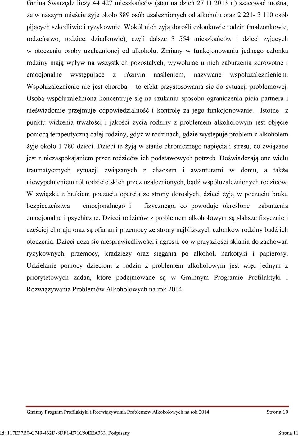 Wokół nich żyją dorośli członkowie rodzin (małżonkowie, rodzeństwo, rodzice, dziadkowie), czyli dalsze 3 554 mieszkańców i dzieci żyjących w otoczeniu osoby uzależnionej od alkoholu.