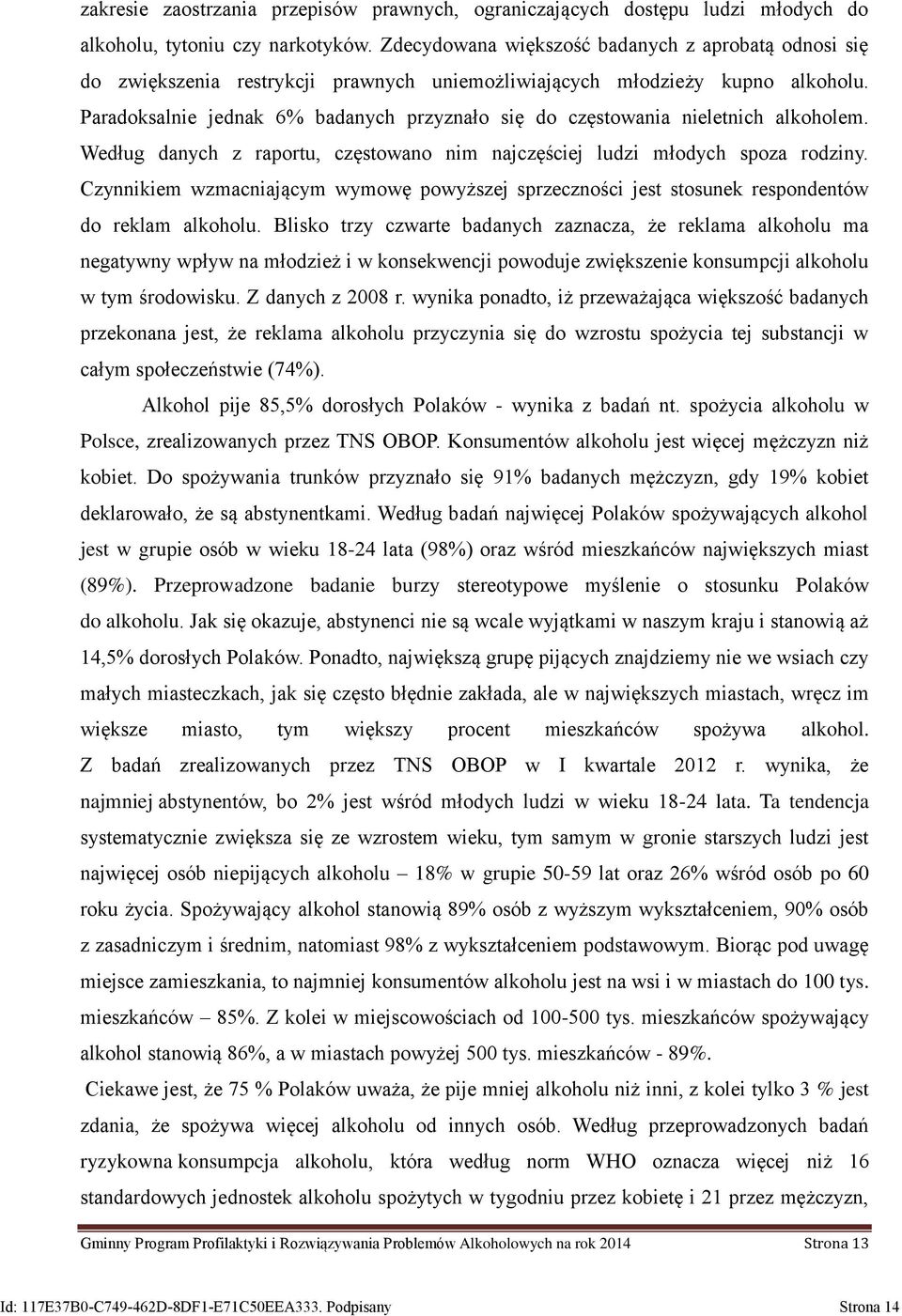 Paradoksalnie jednak 6% badanych przyznało się do częstowania nieletnich alkoholem. Według danych z raportu, częstowano nim najczęściej ludzi młodych spoza rodziny.